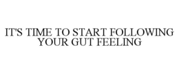 IT'S TIME TO START FOLLOWING YOUR GUT FEELING trademark