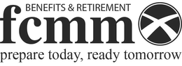 FCMM BENEFITS & RETIREMENTS PREPARE TODAY, READY TOMORROW trademark