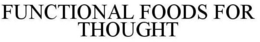 FUNCTIONAL FOODS FOR THOUGHT trademark