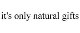 IT'S ONLY NATURAL GIFTS trademark