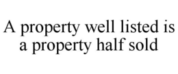 A PROPERTY WELL LISTED IS A PROPERTY HALF SOLD trademark