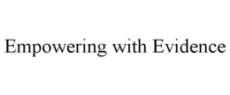 EMPOWERING WITH EVIDENCE trademark