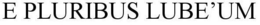 E PLURIBUS LUBE'UM trademark