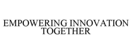 EMPOWERING INNOVATION TOGETHER trademark