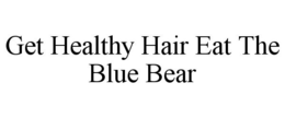 GET HEALTHY HAIR EAT THE BLUE BEAR trademark