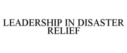 LEADERSHIP IN DISASTER RELIEF trademark