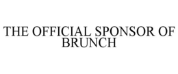 THE OFFICIAL SPONSOR OF BRUNCH trademark