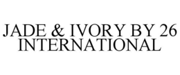 JADE & IVORY BY 26 INTERNATIONAL trademark