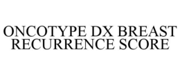 ONCOTYPE DX BREAST RECURRENCE SCORE trademark