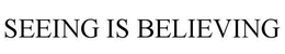 SEEING IS BELIEVING trademark