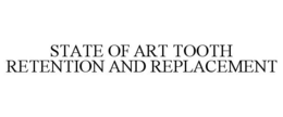 STATE OF ART TOOTH RETENTION AND REPLACEMENT trademark
