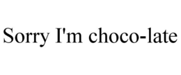 SORRY I'M CHOCO-LATE trademark