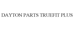 DAYTON PARTS TRUEFIT PLUS trademark