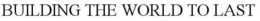 BUILDING THE WORLD TO LAST trademark