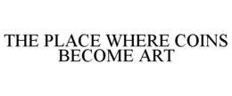 THE PLACE WHERE COINS BECOME ART trademark