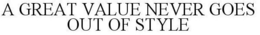 A GREAT VALUE NEVER GOES OUT OF STYLE trademark