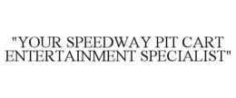 "YOUR SPEEDWAY PIT CART ENTERTAINMENT SPECIALIST" trademark