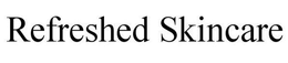 REFRESHED SKINCARE trademark