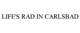 LIFE'S RAD IN CARLSBAD trademark