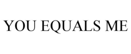 YOU EQUALS ME trademark