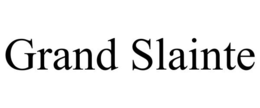 GRAND SLAINTE trademark