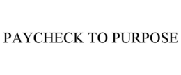 PAYCHECK TO PURPOSE trademark