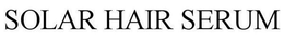 SOLAR HAIR SERUM trademark