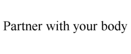 PARTNER WITH YOUR BODY trademark