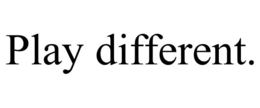 PLAY DIFFERENT. trademark