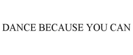 DANCE BECAUSE YOU CAN trademark