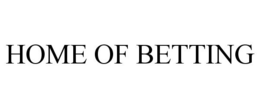 HOME OF BETTING trademark
