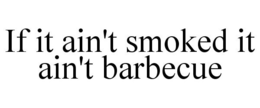 IF IT AIN'T SMOKED IT AIN'T BARBECUE trademark