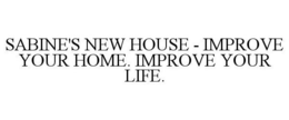 SABINE'S NEW HOUSE - IMPROVE YOUR HOME. IMPROVE YOUR LIFE. trademark