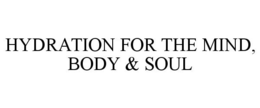 HYDRATION FOR THE MIND, BODY & SOUL trademark