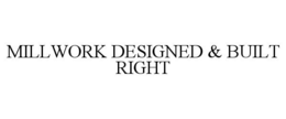 MILLWORK DESIGNED & BUILT RIGHT trademark