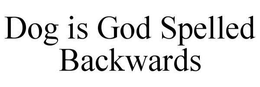 DOG IS GOD SPELLED BACKWARDS trademark