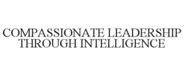 COMPASSIONATE LEADERSHIP THROUGH INTELLIGENCE trademark