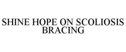 SHINE HOPE ON SCOLIOSIS BRACING trademark