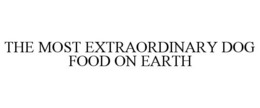 THE MOST EXTRAORDINARY DOG FOOD ON EARTH trademark