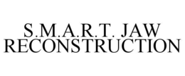 S.M.A.R.T. JAW RECONSTRUCTION trademark