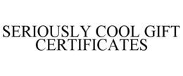 SERIOUSLY COOL GIFT CERTIFICATES trademark