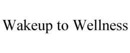 WAKEUP TO WELLNESS trademark