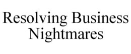 RESOLVING BUSINESS NIGHTMARES trademark