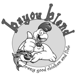 BAYOU BLEND CRAZY GOOD CHICKEN AND FISH trademark