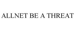 ALLNET BE A THREAT trademark