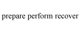 PREPARE PERFORM RECOVER trademark
