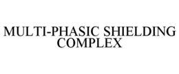 MULTI-PHASIC SHIELDING COMPLEX trademark