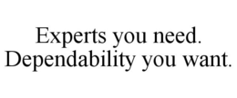 EXPERTS YOU NEED. DEPENDABILITY YOU WANT. trademark