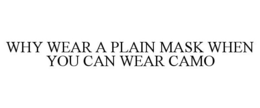 WHY WEAR A PLAIN MASK WHEN YOU CAN WEARCAMO trademark