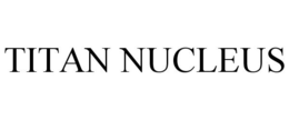 TITAN NUCLEUS trademark